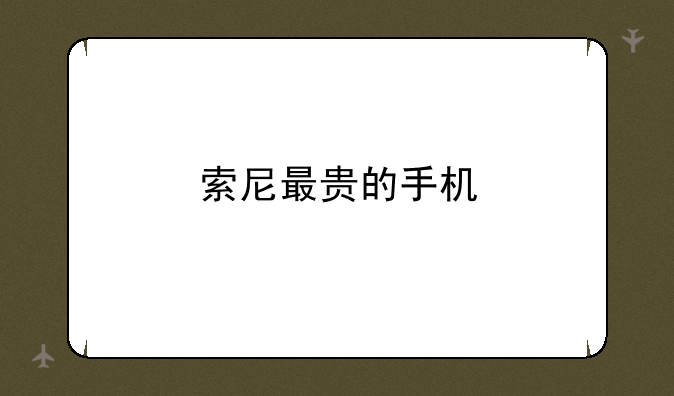 索尼最贵的手机