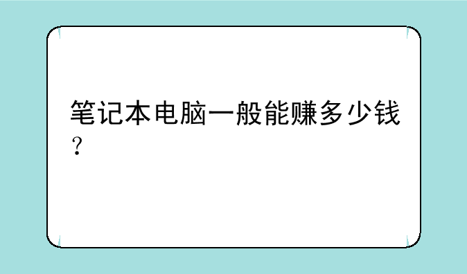 笔记本电脑一般能赚多少钱？