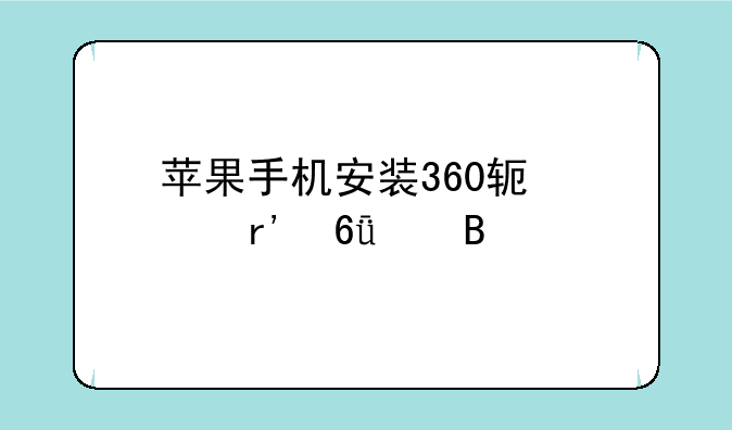 苹果手机安装360软件有危害吗