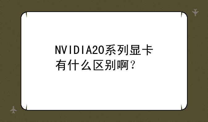 NVIDIA20系列显卡有什么区别啊？