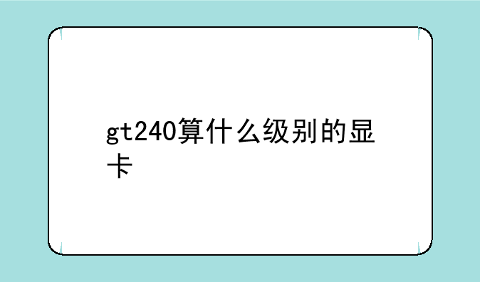 gt240算什么级别的显卡