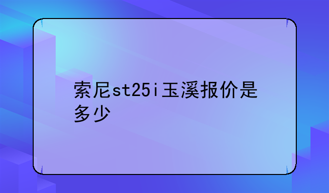 索尼st25i玉溪报价是多少