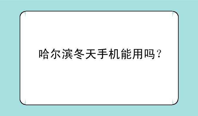 哈尔滨冬天手机能用吗？