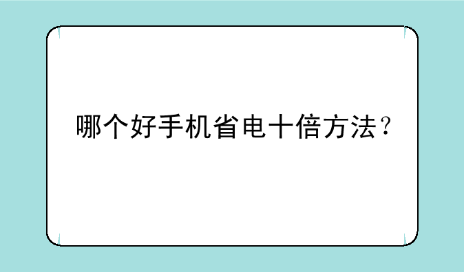 哪个好手机省电十倍方法？