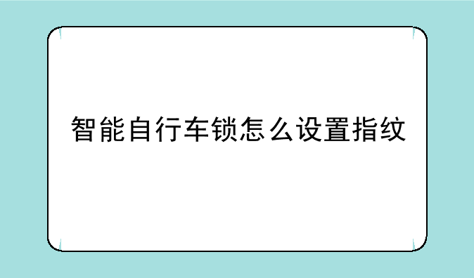 智能自行车锁怎么设置指纹