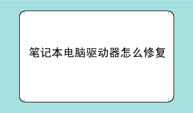 笔记本电脑驱动器怎么修复