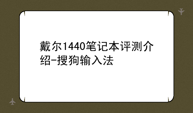 戴尔1440笔记本评测介绍-搜狗输入法