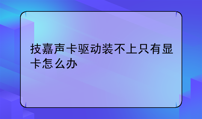 技嘉声卡驱动装不上只有显卡怎么办