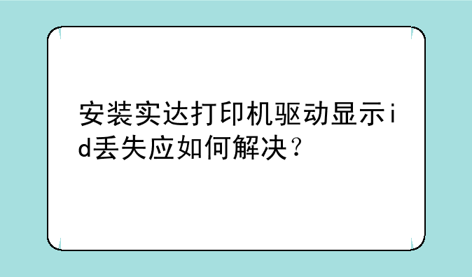 安装实达打印机驱动显示id丢失应如何解决？
