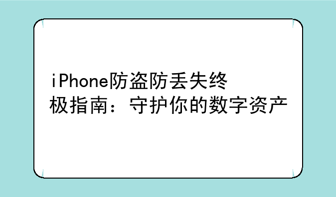 iPhone防盗防丢失终极指南：守护你的数字资产