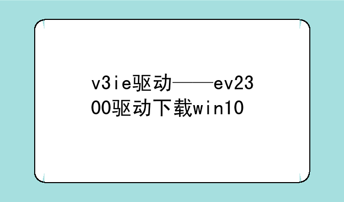 v3ie驱动——ev2300驱动下载win10