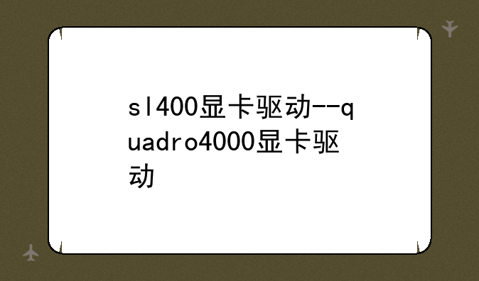 sl400显卡驱动--quadro4000显卡驱动