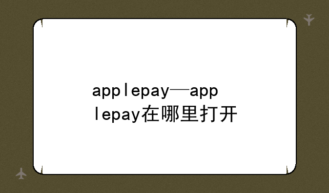 applepay—applepay在哪里打开