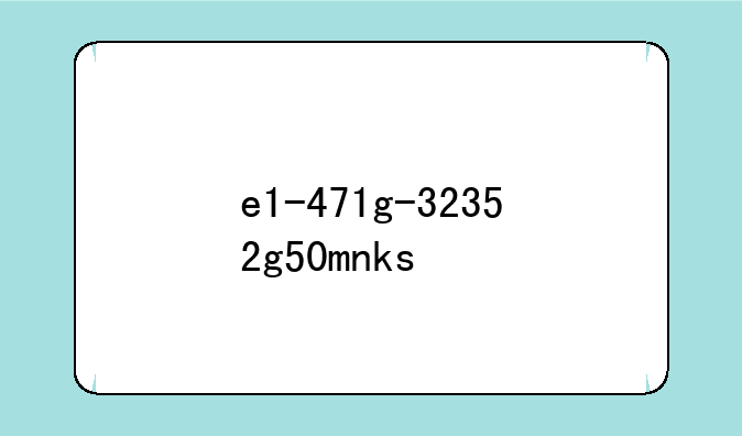 e1-471g-32352g50mnks