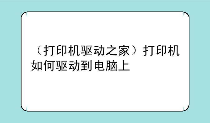 （打印机驱动之家）打印机如何驱动到电脑上