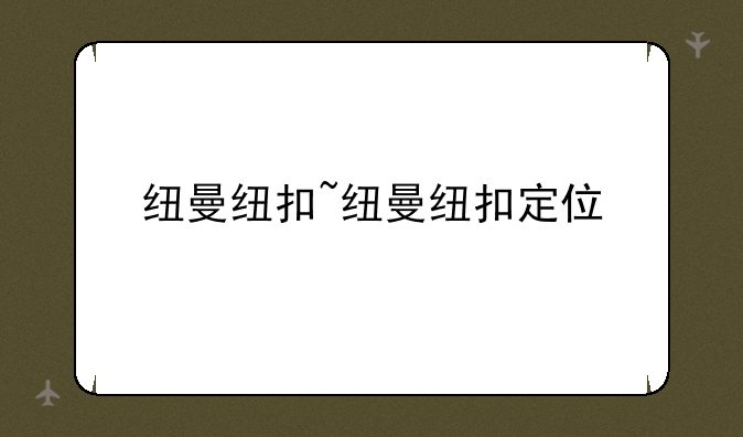 纽曼纽扣~纽曼纽扣定位