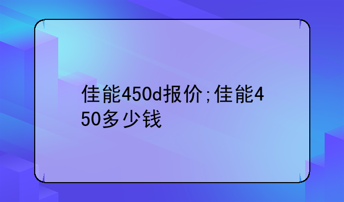 佳能450d报价;佳能450多少钱
