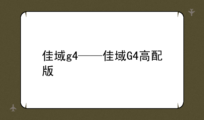 佳域g4——佳域G4高配版