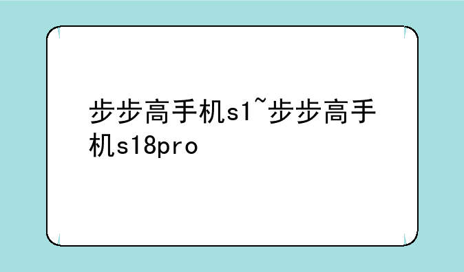 步步高手机s1~步步高手机s18pro