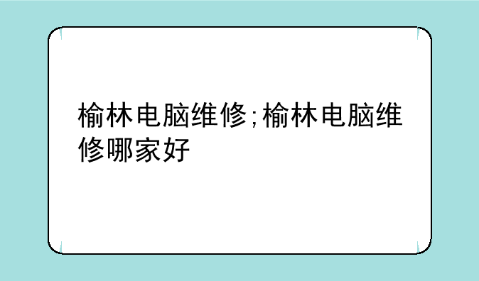 榆林电脑维修;榆林电脑维修哪家好