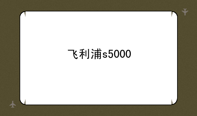 飞利浦s5000