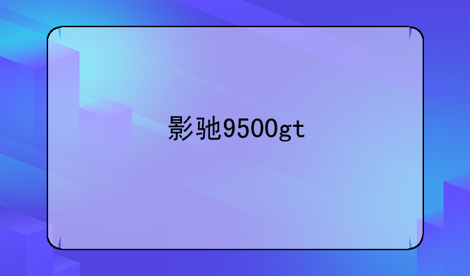 影驰9500gt