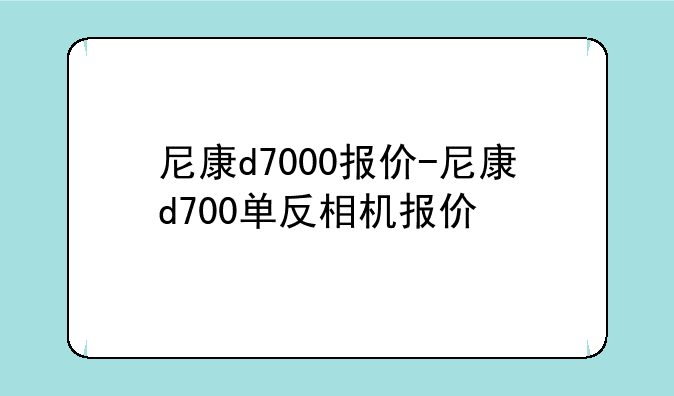 尼康d7000报价-尼康d700单反相机报价