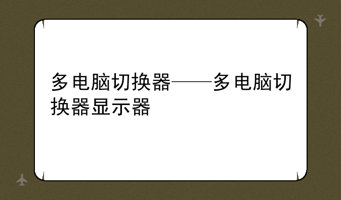 多电脑切换器——多电脑切换器显示器