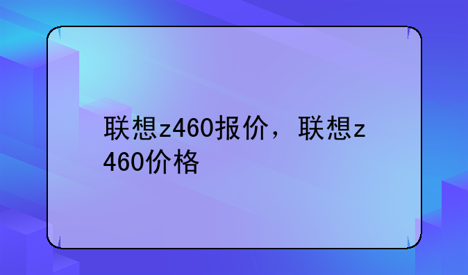 联想z460报价，联想z460价格