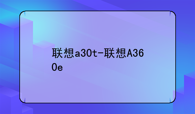 联想a30t-联想A360e