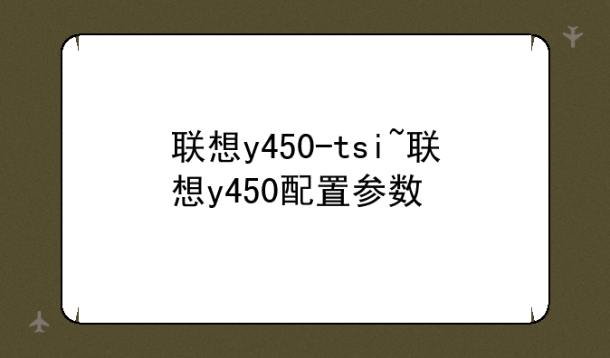 联想y450-tsi~联想y450配置参数
