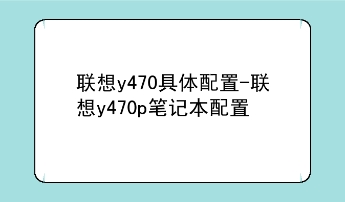 联想y470具体配置-联想y470p笔记本配置