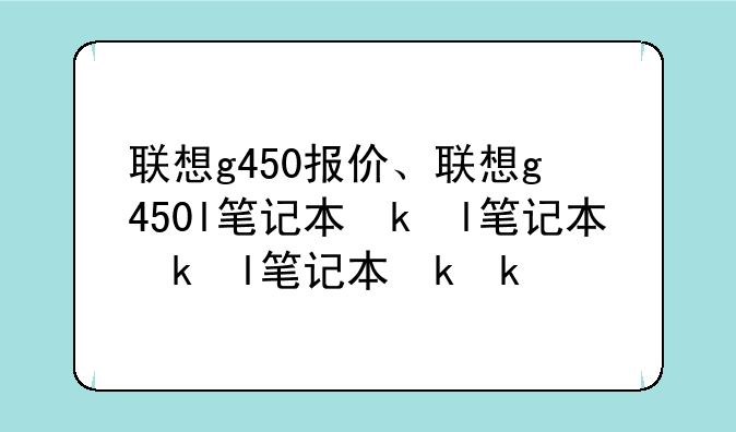 联想g450报价、联想g450l笔记本参数