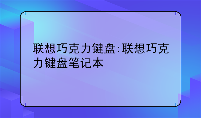 联想巧克力键盘:联想巧克力键盘笔记本