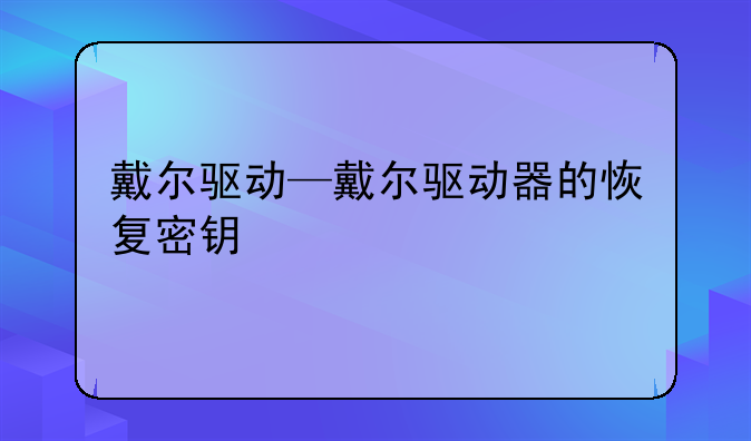 戴尔驱动—戴尔驱动器的恢复密钥