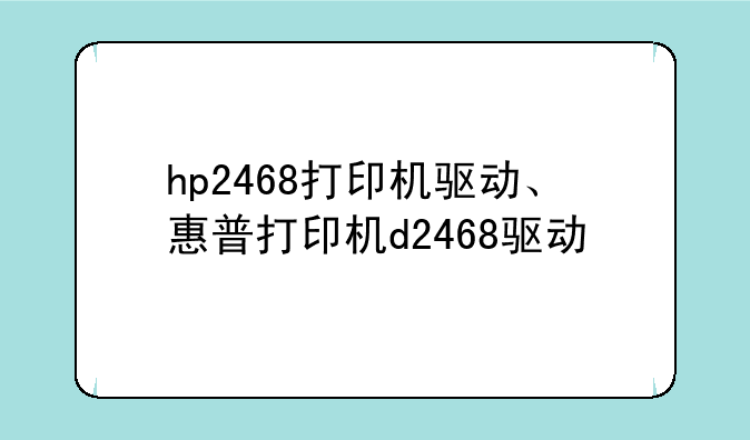 hp2468打印机驱动、惠普打印机d2468驱动