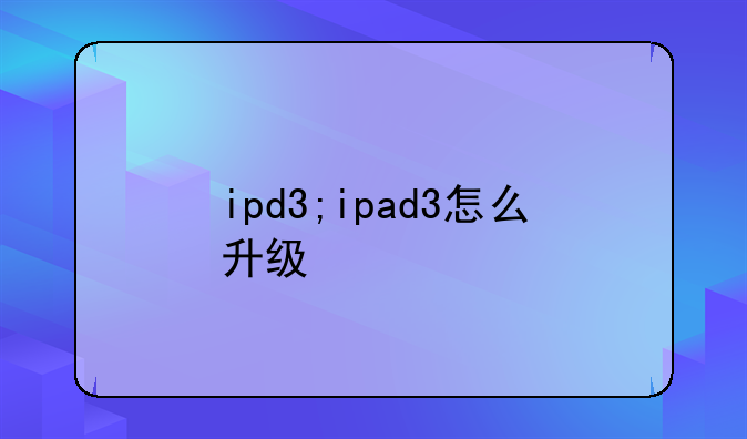 ipd3;ipad3怎么升级
