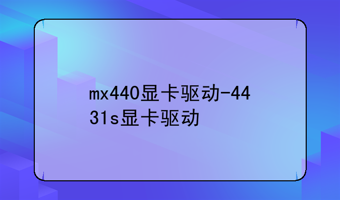 mx440显卡驱动-4431s显卡驱动